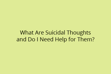 what are suicidal thoughts and do I need help for them